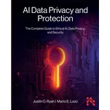 Technics Publications AI Data Privacy and Protection: The Complete Guide to Ethical AI, Data Privacy, and Security