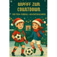Anpfiff zum Countdown – Der Teen-Fußball-Adventskalender: Der spannende Fußball-Adventskalender für Teenager mit Rätseln, Challenges und täglicher Fußball-Action zur Weihnachtszeit
