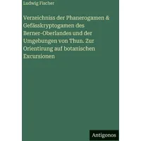 Antigonos Verlag Verzeichniss der Phanerogamen & Gefässkryptogamen des Berner-Oberlandes