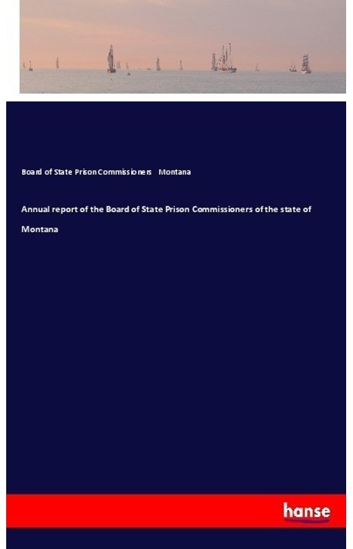 Annual Report Of The Board Of State Prison Commissioners Of The State Of Montana - Board of State Prison Commissioners Montana, Kartoniert (TB)
