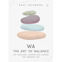 Watkins Publishing Wa - The Art of Balance: Live Healthier, Happier and Longer the Japanese Way