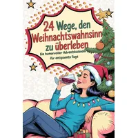Adventskalender für Frauen: 24 Wege, den Weihnachtswahnsinn zu überleben: Der lustige Adventskalender & Entspannung Geschenk für Frauen