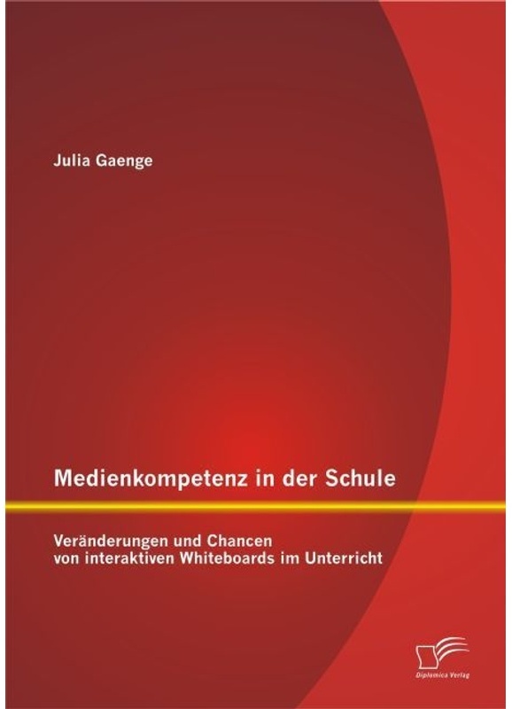 Medienkompetenz In Der Schule: Veränderungen Und Chancen Von Interaktiven Whiteboards Im Unterricht - Julia Gaenge, Kartoniert (TB)