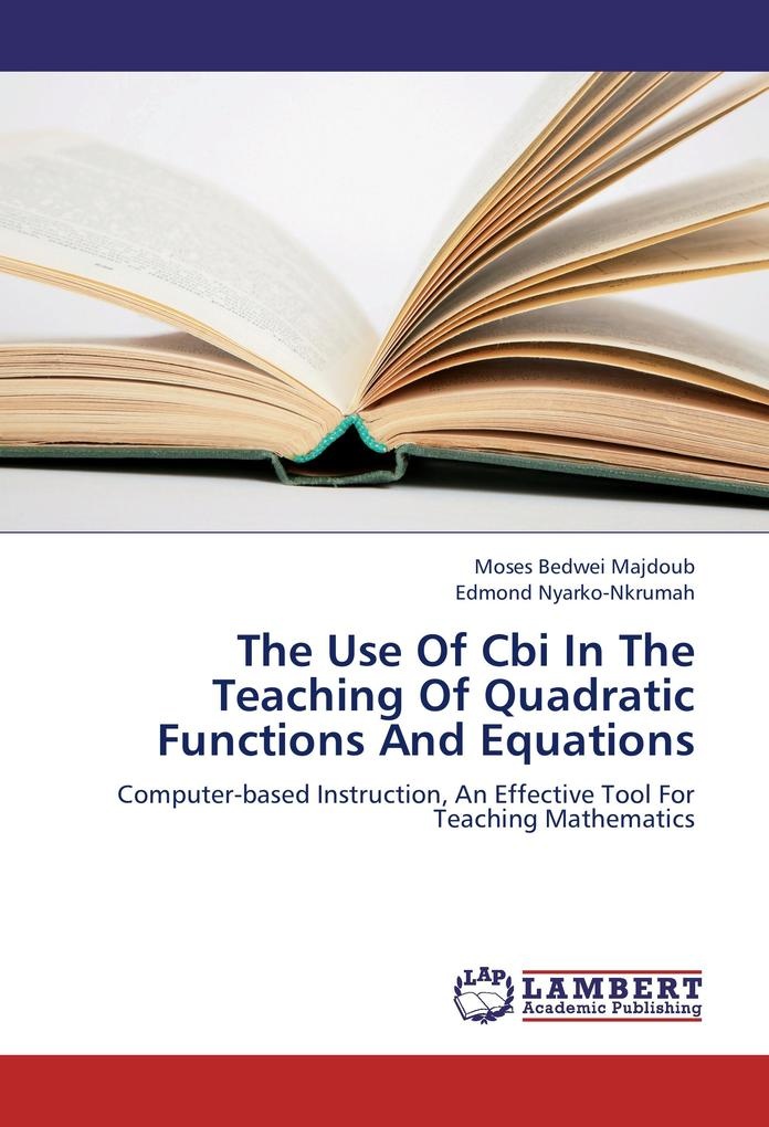 The Use Of Cbi In The Teaching Of Quadratic Functions And Equations: Buch von Moses Bedwei Majdoub/ Edmond Nyarko-Nkrumah