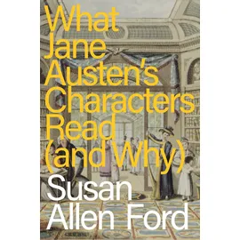 Bloomsbury Publishing PLC What Jane Austen's Characters Read (and Why)