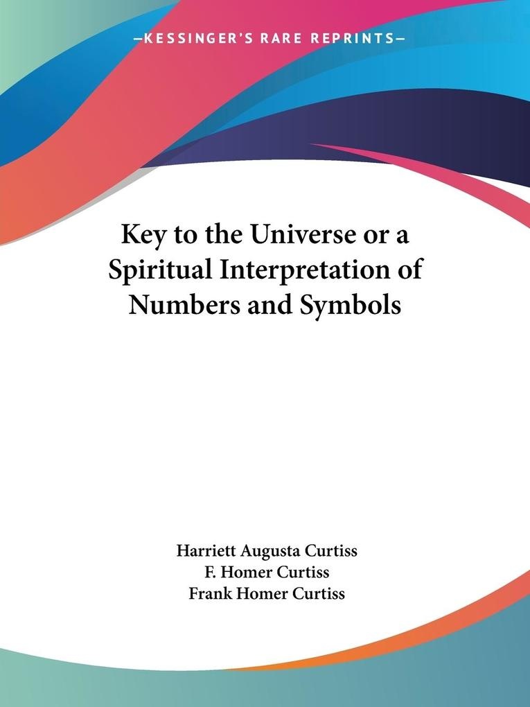 Key to the Universe or a Spiritual Interpretation of Numbers and Symbols: Buch von Harriett Augusta Curtiss/ F. Homer Curtiss/ Frank Homer Curtiss