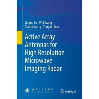 Active Array Antennas for High Resolution Microwave Imaging Radar von Jiaguo Lu/ Wei Wang/ Xiaolu Wang/ Yongxin Guo / Springer Nature Singapore / eboo