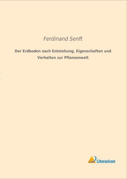 Der Erdboden Nach Entstehung  Eigenschaften Und Verhalten Zur Pflanzenwelt - Ferdinand Senft  Kartoniert (TB)