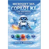 Microsoft 365 Copilot Ki Für Anfänger 2026 – 2027: Der vollständige Leitfaden für mehr Produktivität in Word, Excel, PowerPoint, Outlook und Teams