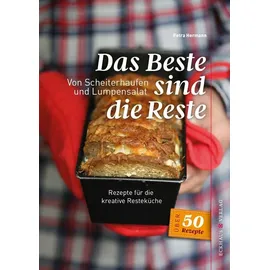 Eckhaus Verlag Das Beste sind die Reste: Von Scheiterhaufen und Lumpensalat (Eckhaus Genuss)