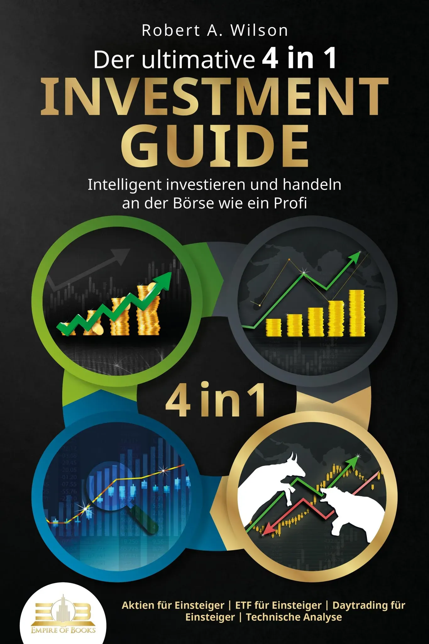 Der Ultimative 4 In 1 Investment Guide - Intelligent Investieren Und Handeln An Der Börse Wie Ein Profi: Aktien Für Einsteiger - Etf Für Einsteiger -