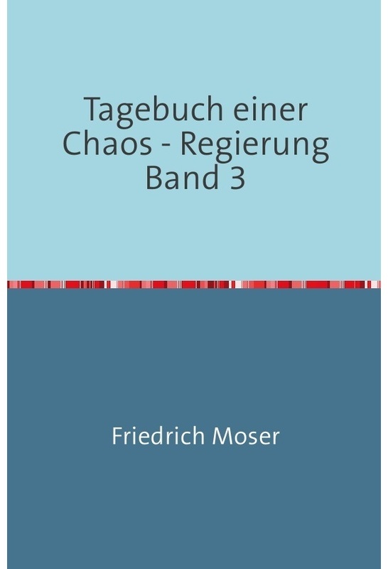 Tagebuch Einer Chaos - Regierung / Tagebuch Einer Chaos - Regierung Band 3 - Friedrich Moser, Kartoniert (TB)