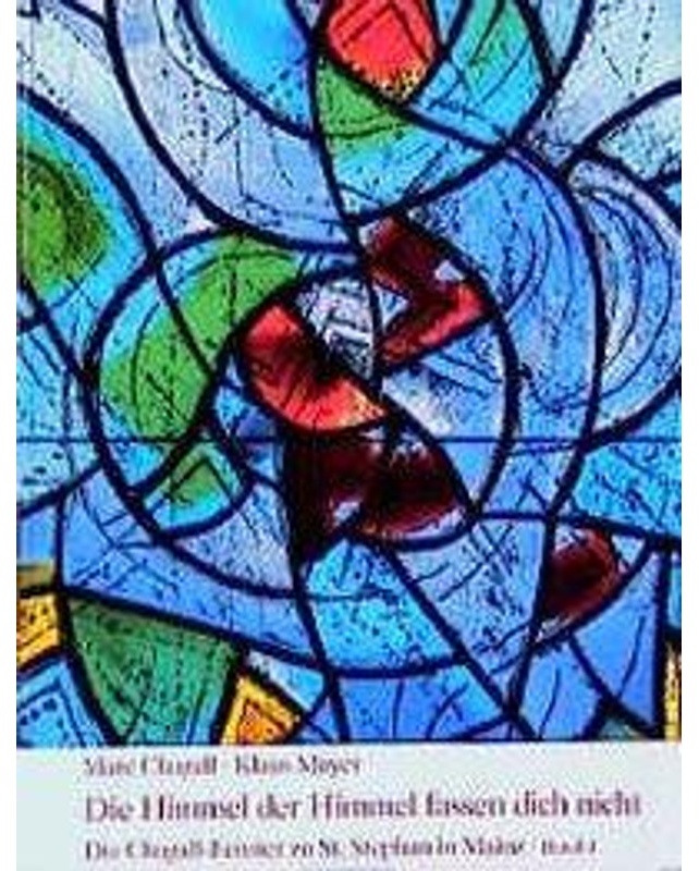 Die Chagall-Fenster Zu Sankt Stephan In Mainz: Bd.4 Die Himmel Der Himmel Fassen Dich Nicht - Marc Chagall  Klaus Mayer  Gebunden