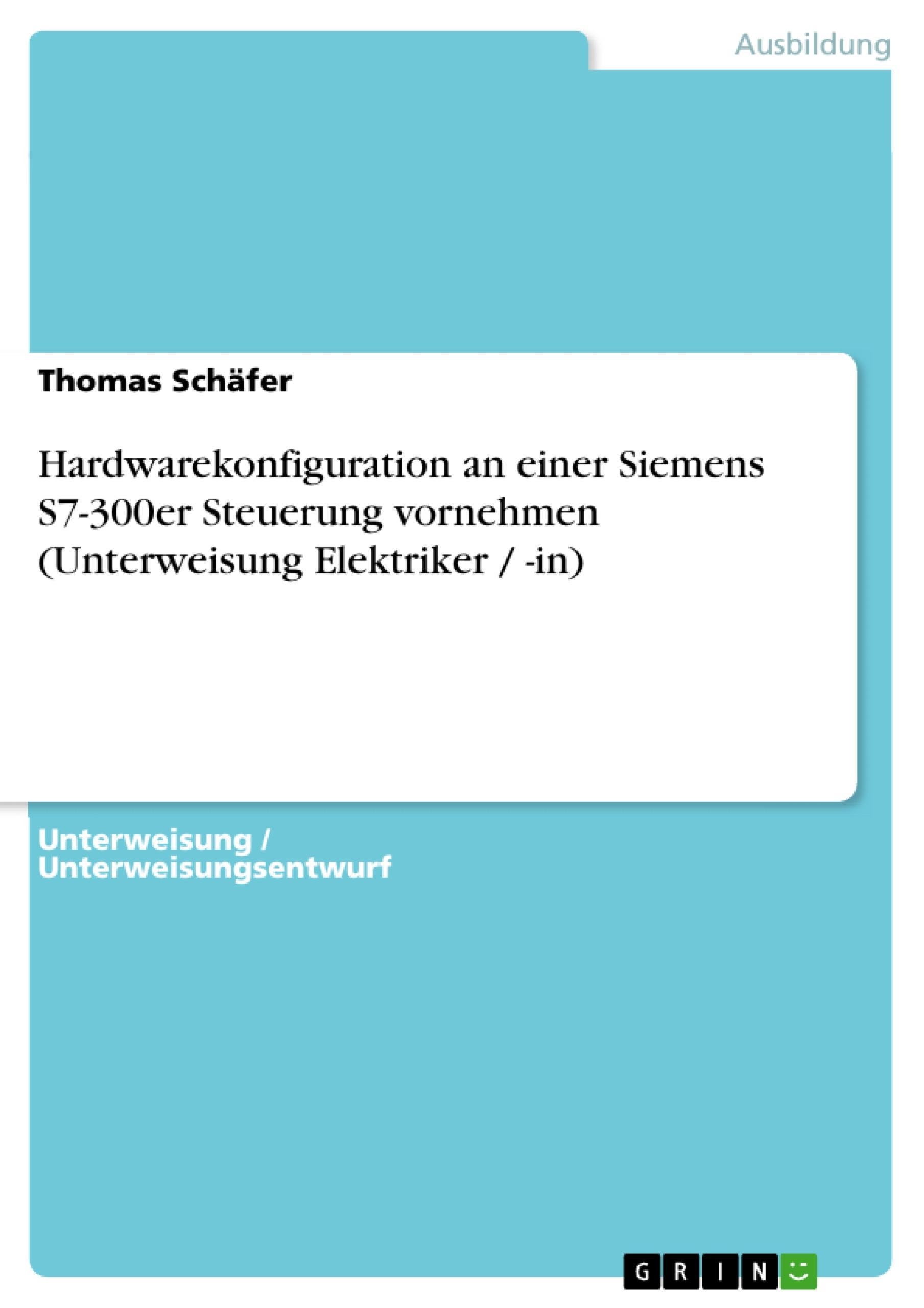 Hardwarekonfiguration An Einer Siemens S7-300Er Steuerung Vornehmen (Unterweisung Elektriker / -In) - Thomas Schäfer  Kartoniert (TB)