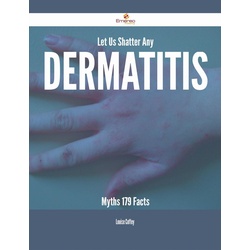 Let Us Shatter Any Dermatitis Myths - 179 Facts als eBook Download von Louise Coffey