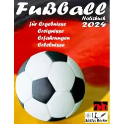 Fußball Notizbuch 2024 für Ergebnisse, Ereignisse, Erfahrungen und Erlebnisse und Vorfreude natürlich!