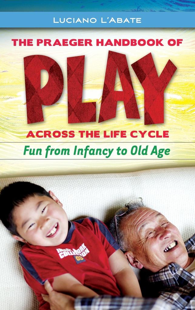 The Praeger Handbook of Play across the Life Cycle: eBook von Luciano L'Abate