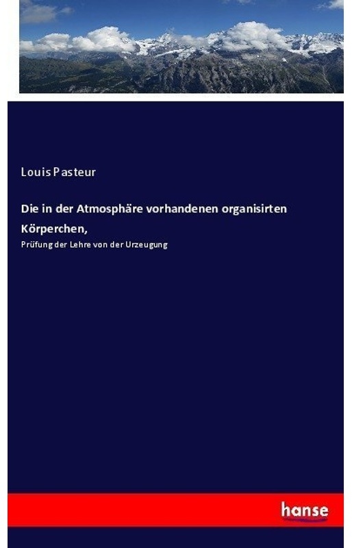 Die In Der Atmosphäre Vorhandenen Organisirten Körperchen  - Louis Pasteur  Kartoniert (TB)