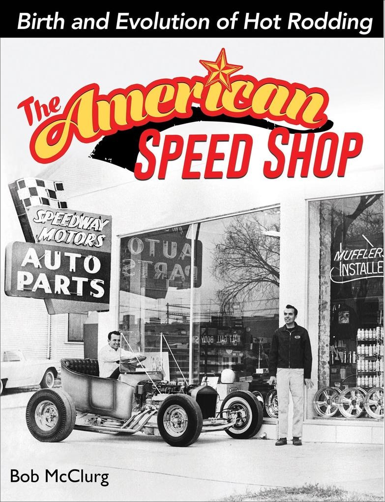 The American Speed Shop: Birth and Evolution of Hot Rodding: eBook von Bob Mcclurg