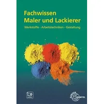Europa Lehrmittel Verlag Fachwissen Maler und Lackierer: Werkstoffe – Arbeitstechniken – Gestaltung