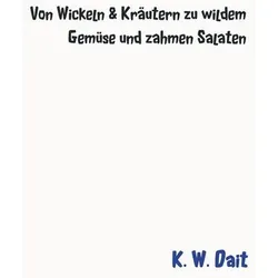 K. W.: Von Wickeln _ Kräutern zu wildem Gemüse und zahmen Sa