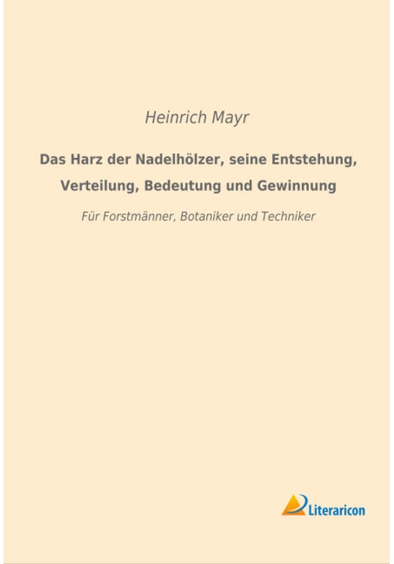 Das Harz Der Nadelhölzer, Seine Entstehung, Verteilung, Bedeutung Und Gewinnung - Heinrich Mayr, Kartoniert (TB)