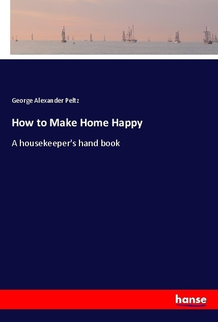 How To Make Home Happy - George Alexander Peltz  Kartoniert (TB)