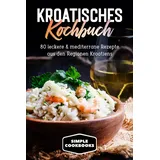 edition jt Kroatisches Kochbuch: 80 leckere & mediterrane Rezepte aus den Regionen Kroatiens
