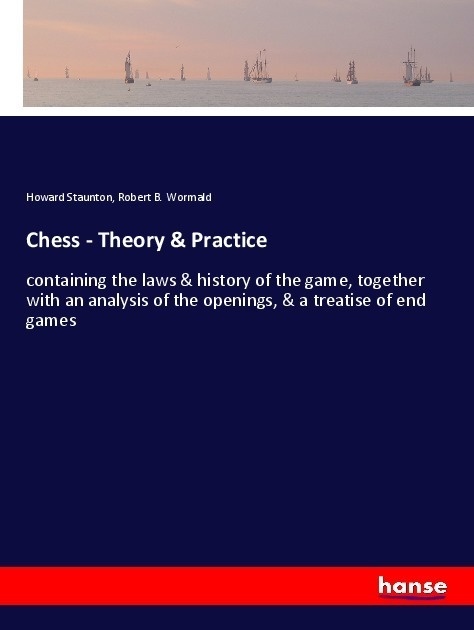 Chess - Theory & Practice - Howard Staunton  Robert B. Wormald  Kartoniert (TB)