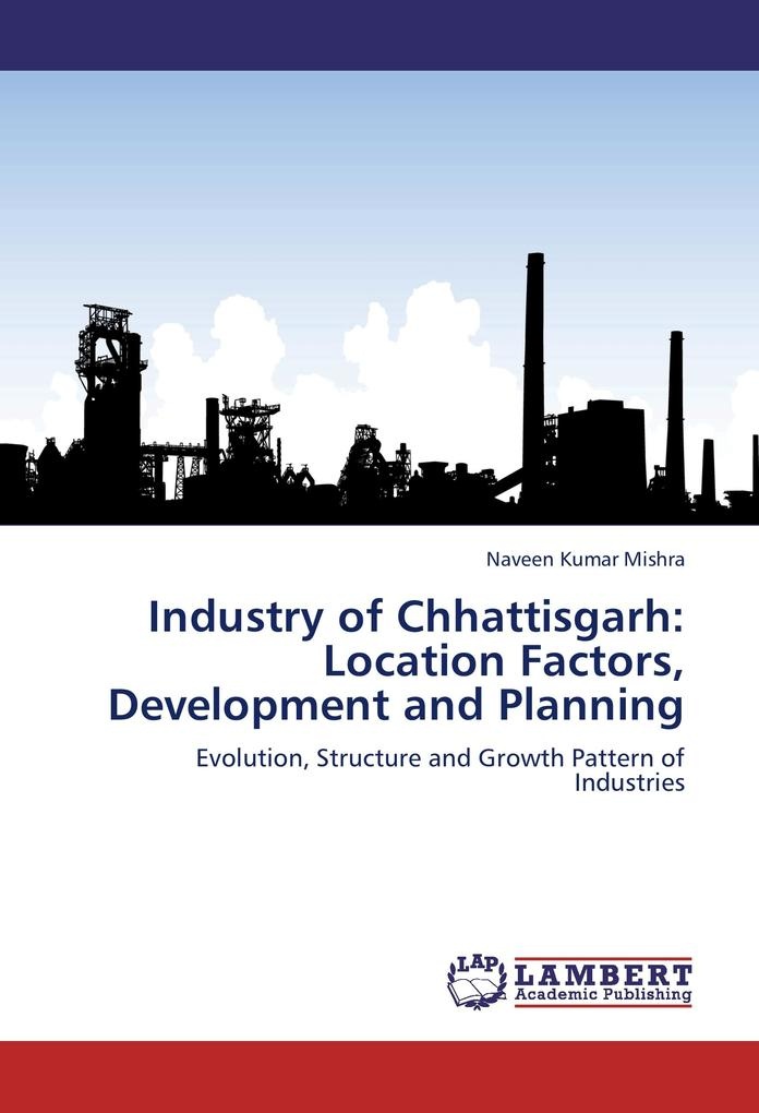 Industry of Chhattisgarh: Location Factors Development and Planning: Buch von Naveen Kumar Mishra