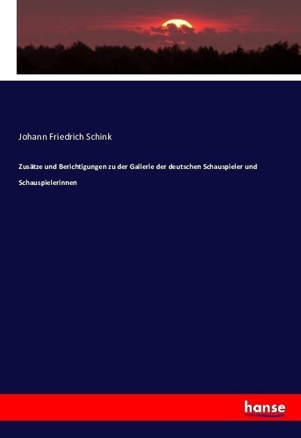Zusätze Und Berichtigungen Zu Der Gallerie Der Deutschen Schauspieler Und Schauspielerinnen - Johann Friedrich Schink  Kartoniert (TB)