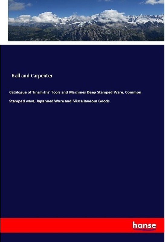 Catalogue Of Tinsmiths' Tools And Machines Deep Stamped Ware, Common Stamped Ware, Japanned Ware And Miscellaneous Goods - Hall and Carpenter, Kartoni