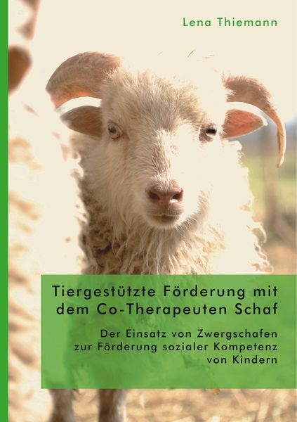 Tiergestützte Förderung mit dem Co-Therapeuten Schaf: Der Einsatz von Zwergschafen zur Förderung sozialer Kompetenz von Kindern