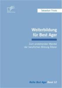 Weiterbildung für Best Ager: Zum anstehenden Wandel der beruflichen Bildung Älterer: eBook von Sebastian Thiele