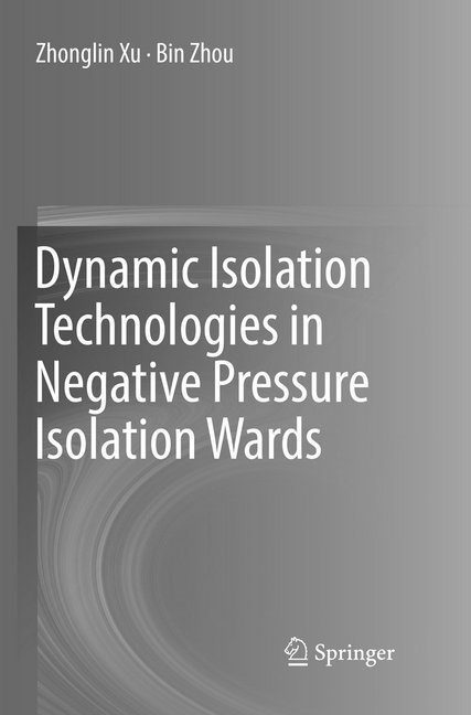 Dynamic Isolation Technologies In Negative Pressure Isolation Wards - Zhonglin Xu  Bin Zhou  Kartoniert (TB)