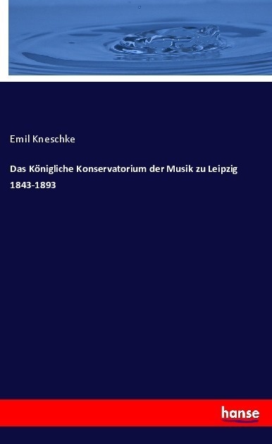 Das Königliche Konservatorium Der Musik Zu Leipzig 1843-1893 - Emil Kneschke  Kartoniert (TB)