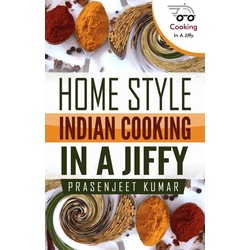 Home Style Indian Cooking In A Jiffy (How To Cook Everything In A Jiffy #6) als eBook Download von Prasenjeet Kumar