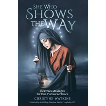 Queen of Peace Media She Who Shows the Way: Heaven's Messages for Our Turbulent Times