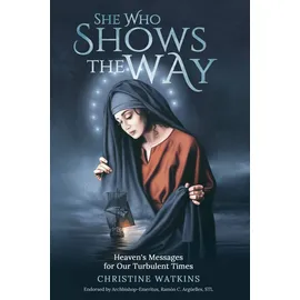 Queen of Peace Media She Who Shows the Way: Heaven's Messages for Our Turbulent Times