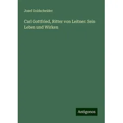 Carl Gottfried, Ritter von Leitner: Sein Leben und Wirken