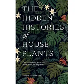 Hardie Grant The Hidden Histories of Houseplants: Fascinating Stories of Our Most-Loved Houseplants