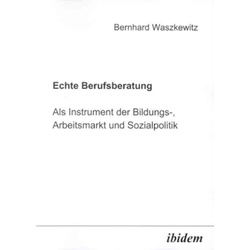 Echte Berufsberatung Als Instrument Der Bildungs-, Arbeitsmarkt- Und Sozialpolitik - Bernhard Waszkewitz, Kartoniert (TB)