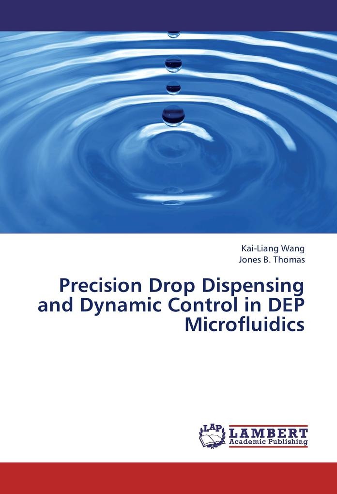 Precision Drop Dispensing and Dynamic Control in DEP Microfluidics: Buch von Kai-Liang Wang/ Jones B. Thomas