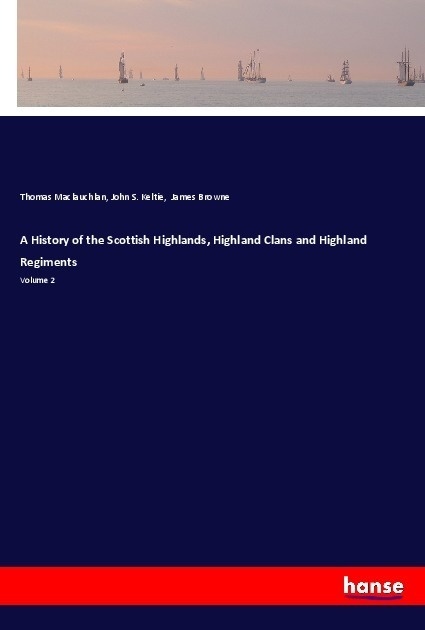 A History Of The Scottish Highlands  Highland Clans And Highland Regiments - Thomas Maclauchlan  John S. Keltie  James Browne  Kartoniert (TB)