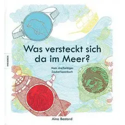 Was versteckt sich da im Meer? - Mein dreifarbiges Zauberlupenbuch