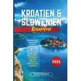 Independently published Kroatien & Slowenien Reiseführer 2026: Entdecken Sie versteckte Schätze, praktische, preisgünstige Familienreisepläne und lokale Insidertipps für ... See, die Julischen Alpen und das Krka-Tal