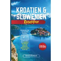 Independently published Kroatien & Slowenien Reiseführer 2026: Entdecken Sie versteckte Schätze, praktische, preisgünstige Familienreisepläne und lokale Insidertipps für ... See, die Julischen Alpen und das Krka-Tal