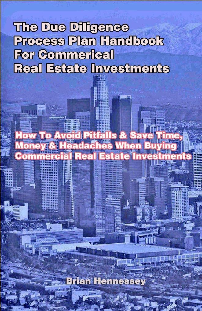 The Due Diligence Process Plan Handbook for Commercial Real Estate Investments: eBook von Brian Hennessey