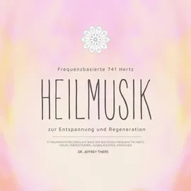 Maravillosos Conceptos & Ideas Mallorca Frequenzbasierte 741 Hz Heilmusik zur Entspannung und Regeneration von Dr. Jeffrey Thiers / Maravillosos Conceptos & Ideas Mallorca / MP3 Hörbuch