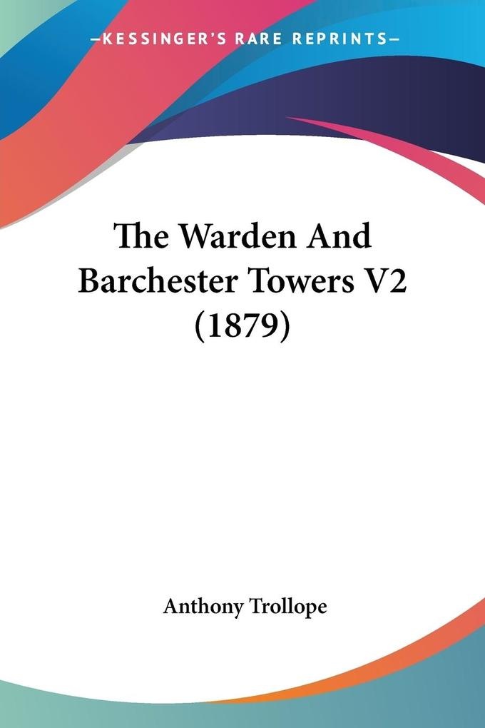 The Warden And Barchester Towers V2 (1879): Buch von Anthony Trollope